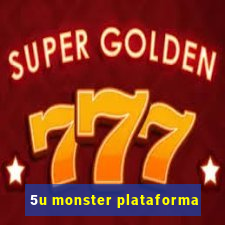 5u monster plataforma